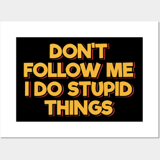 Don't Follow Me I Do Stupid Things Posters and Art